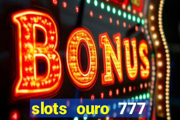 slots ouro 777 play store